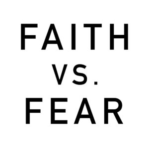 Faith vs. Fear