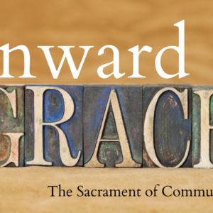 Outward Sign, Inward Grace: Communion